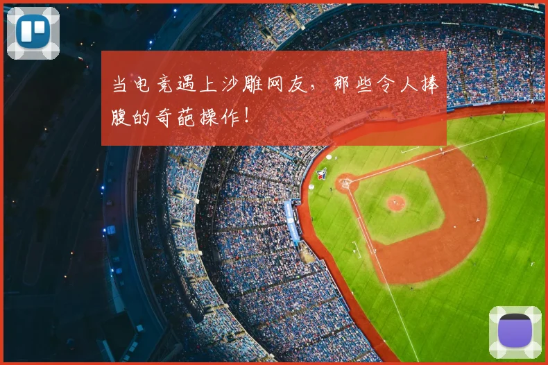 当电竞遇上沙雕网友，那些令人捧腹的奇葩操作！