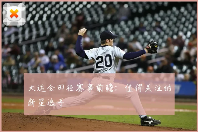 大运会田径赛事前瞻：值得关注的新星选手