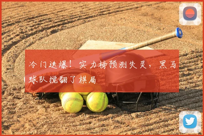 冷门迭爆！实力榜预测失灵，黑马球队搅翻了棋局