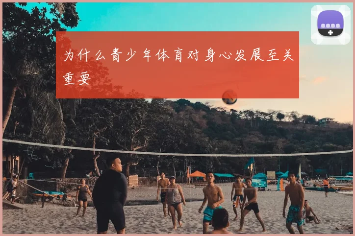 为什么青少年体育对身心发展至关重要