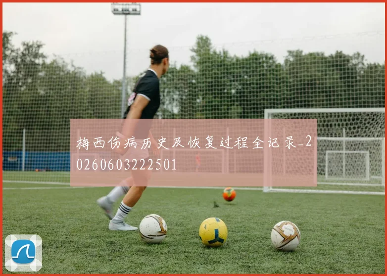 梅西伤病历史及恢复过程全记录_20260603222501