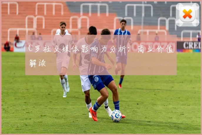 C罗社交媒体影响力分析：商业价值解读